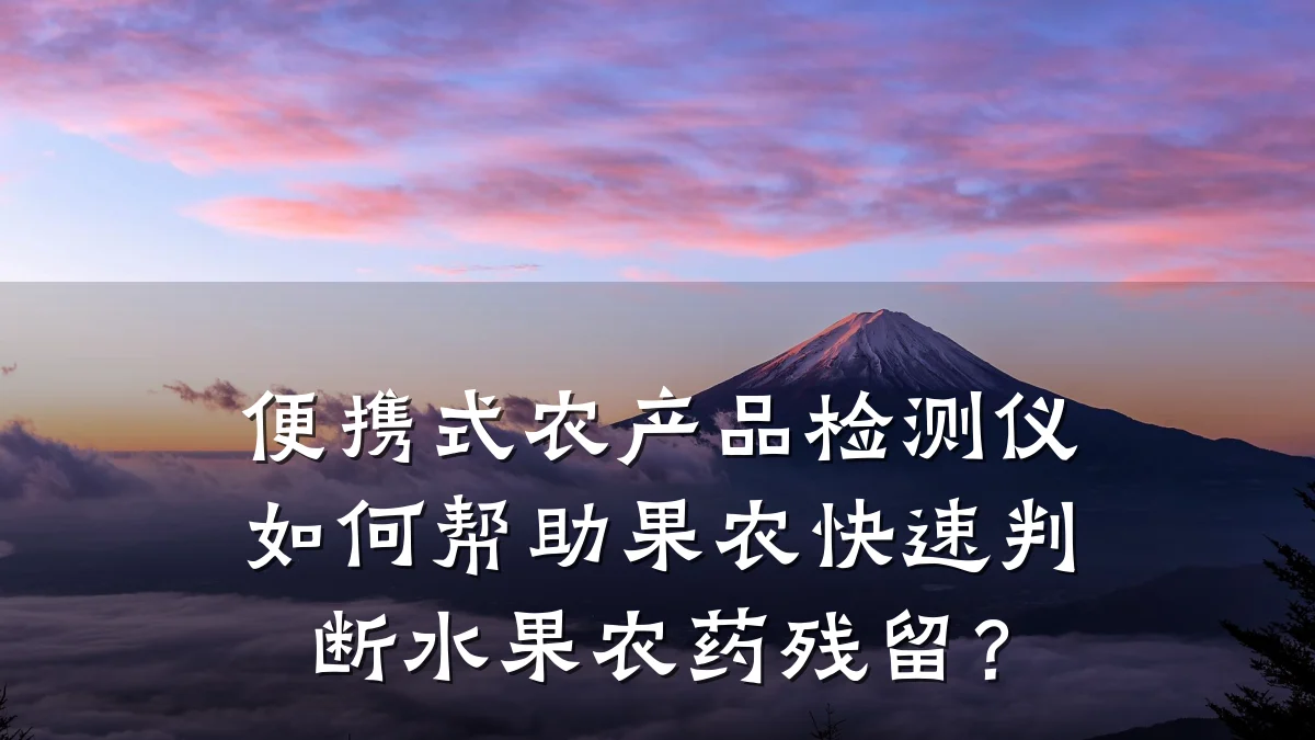 便携式农产品检测仪如何帮助果农快速判断水果农药残留？