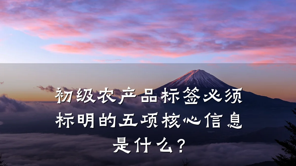 初级农产品标签必须标明的五项核心信息是什么?