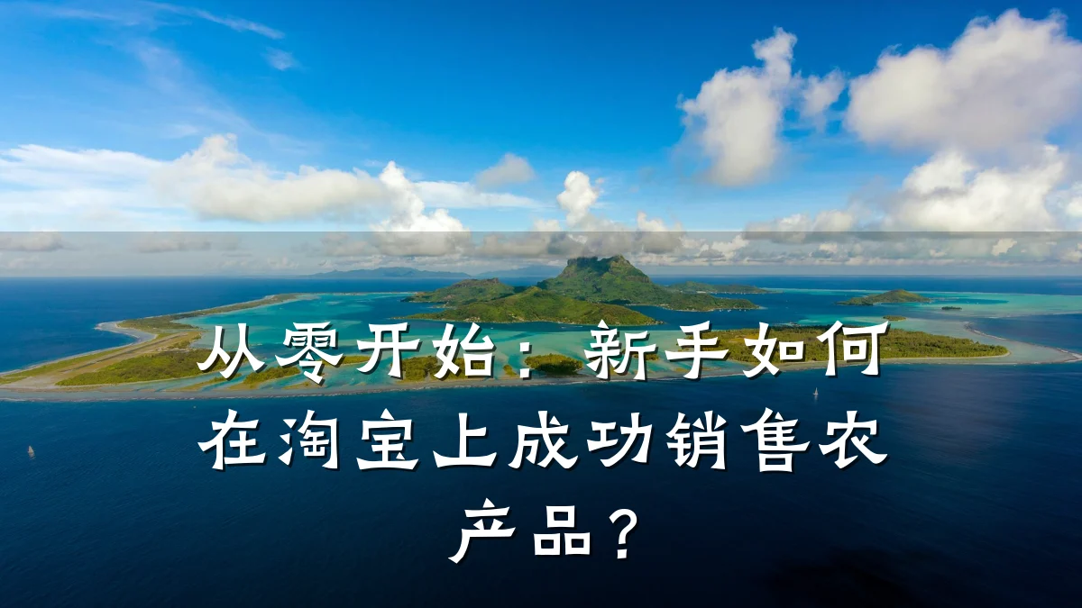从零开始:新手如何在淘宝上成功销售农产品?