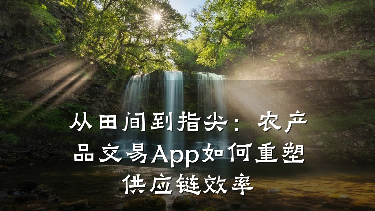 从田间到指尖：农产品交易App如何重塑供应链效率