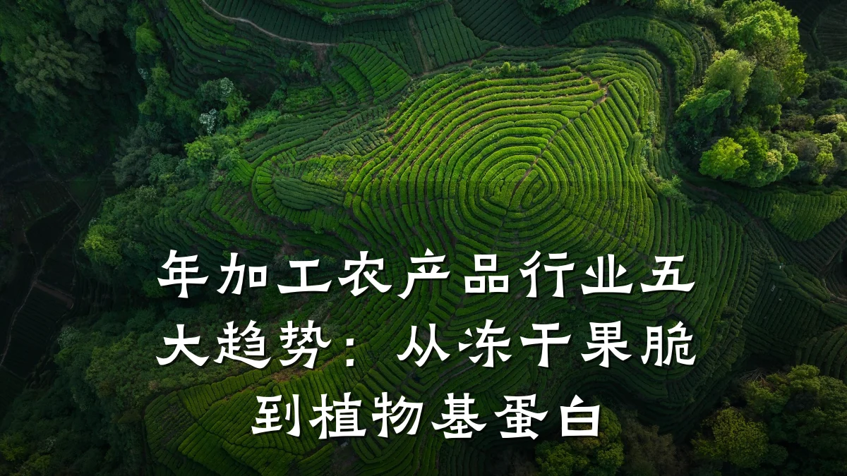年加工农产品行业五大趋势:从冻干果脆到植物基蛋白