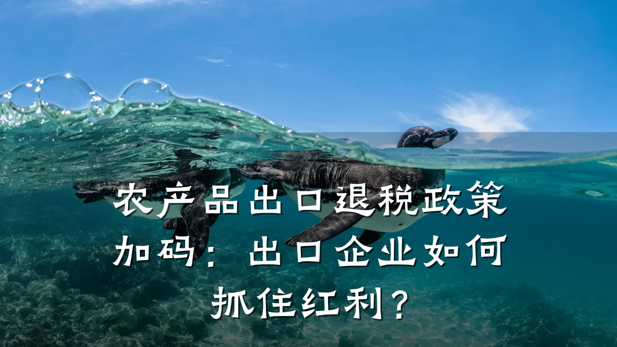 农产品出口退税政策加码:出口企业如何抓住红利?