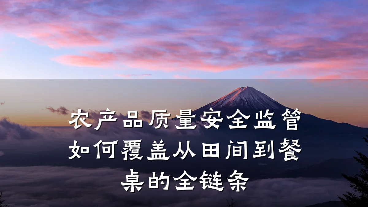农产品质量安全监管如何覆盖从田间到餐桌的全链条