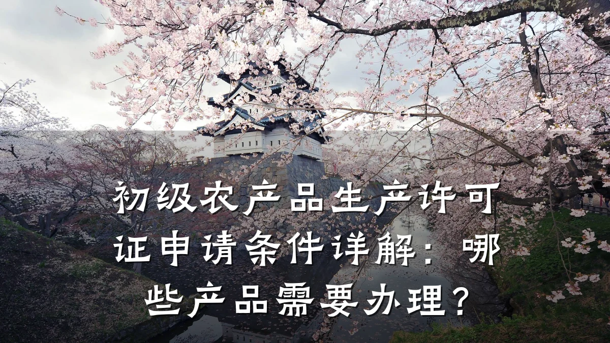 初级农产品生产许可证申请条件详解:哪些产品需要办理?