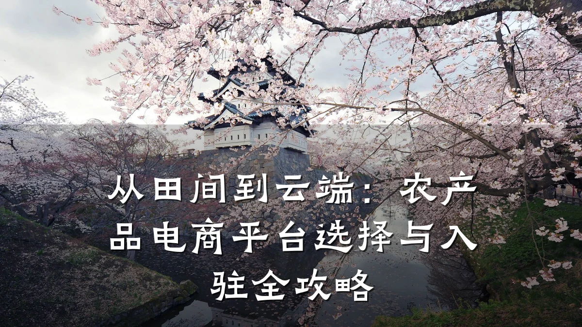 从田间到云端:农产品电商平台选择与入驻全攻略