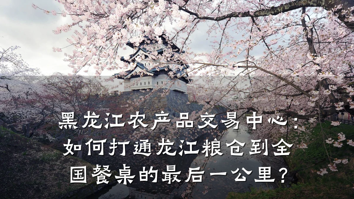 黑龙江农产品交易中心:如何打通龙江粮仓到全国餐桌的最后一公里?