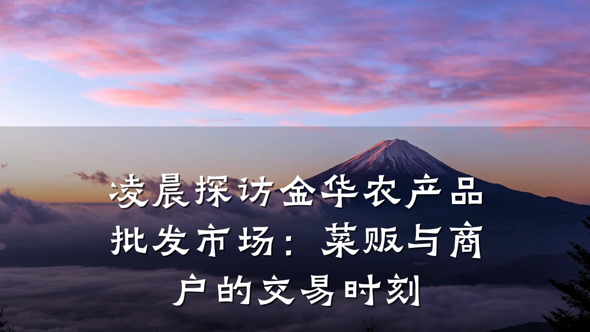 凌晨探访金华农产品批发市场:菜贩与商户的交易时刻