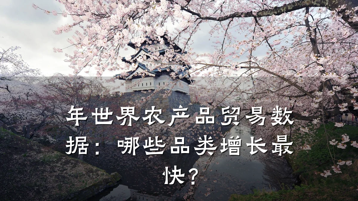 年世界农产品贸易数据:哪些品类增长最快?