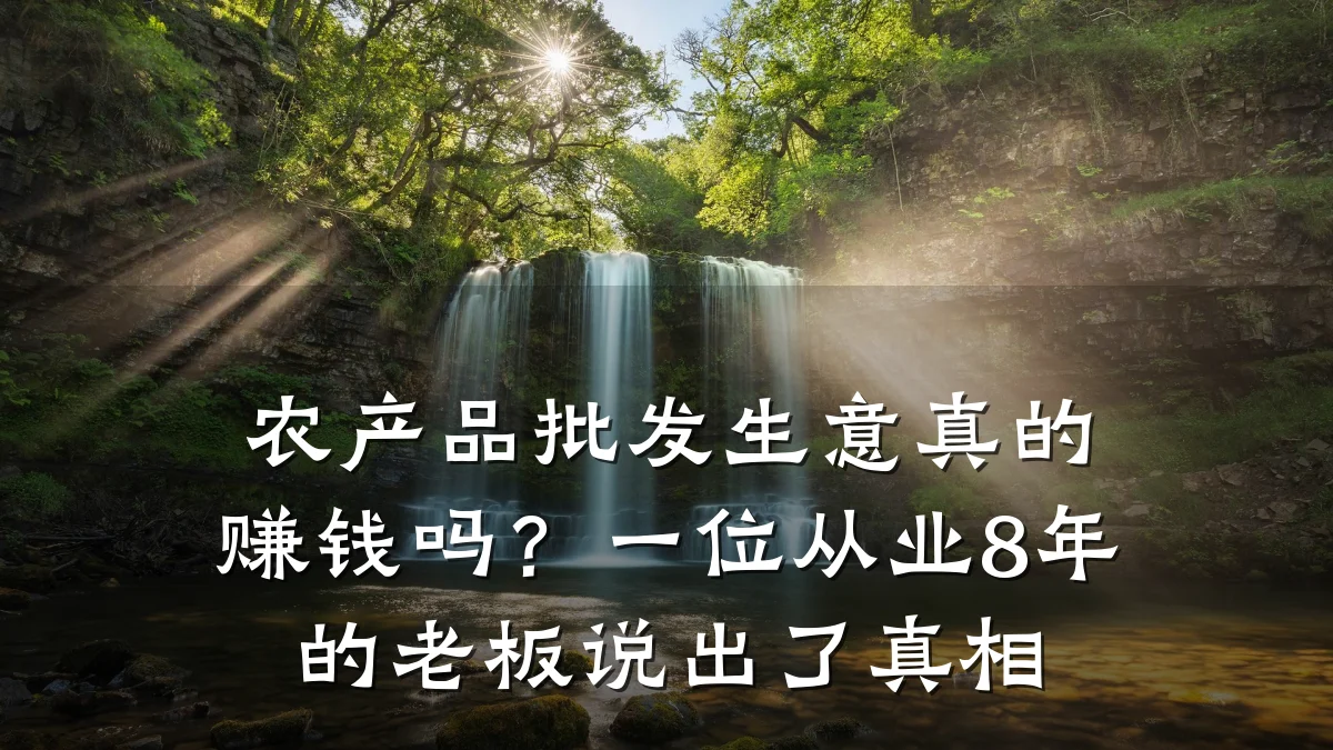 农产品批发生意真的赚钱吗?一位从业8年的老板说出了真相