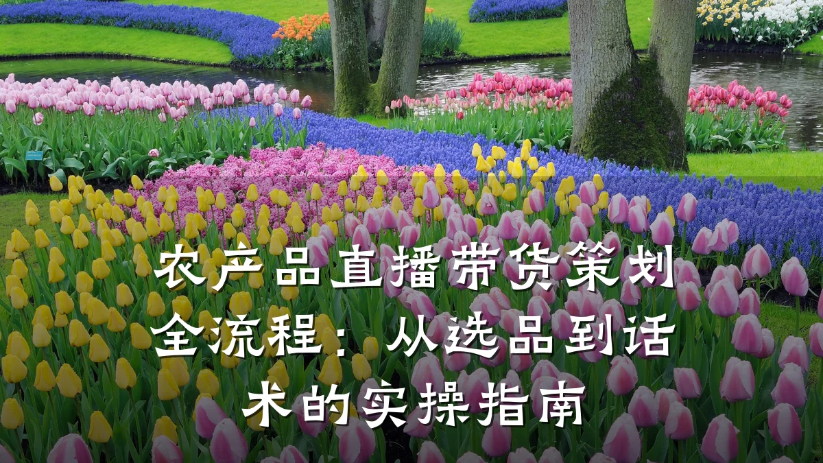 农产品直播带货策划全流程:从选品到话术的实操指南