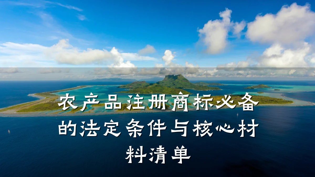 农产品注册商标必备的法定条件与核心材料清单
