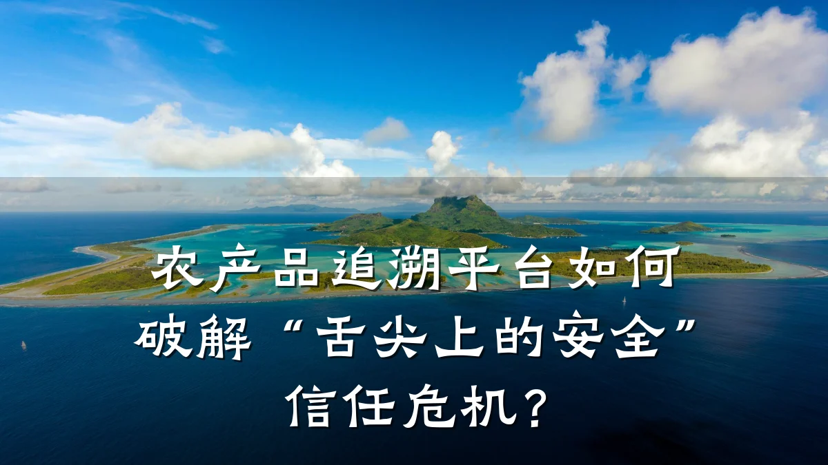 农产品追溯平台如何破解“舌尖上的安全”信任危机?