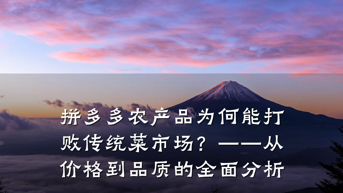 拼多多农产品为何能打败传统菜市场?——从价格到品质的全面分析