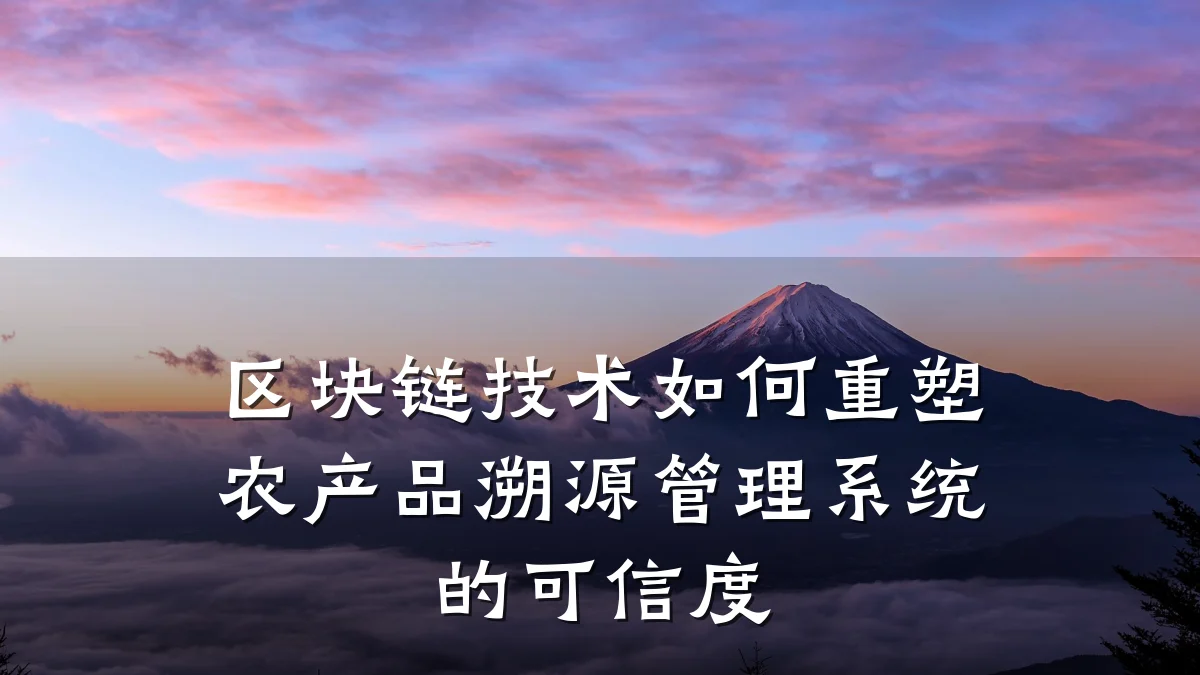 区块链技术如何重塑农产品溯源管理系统的可信度
