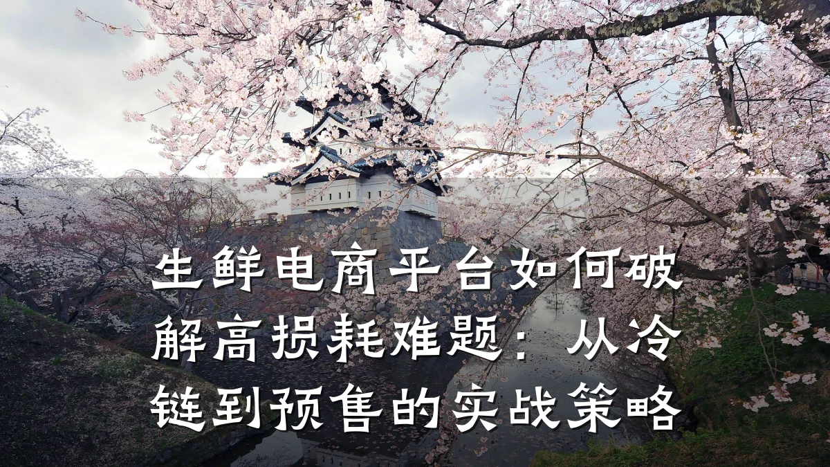生鲜电商平台如何破解高损耗难题:从冷链到预售的实战策略
