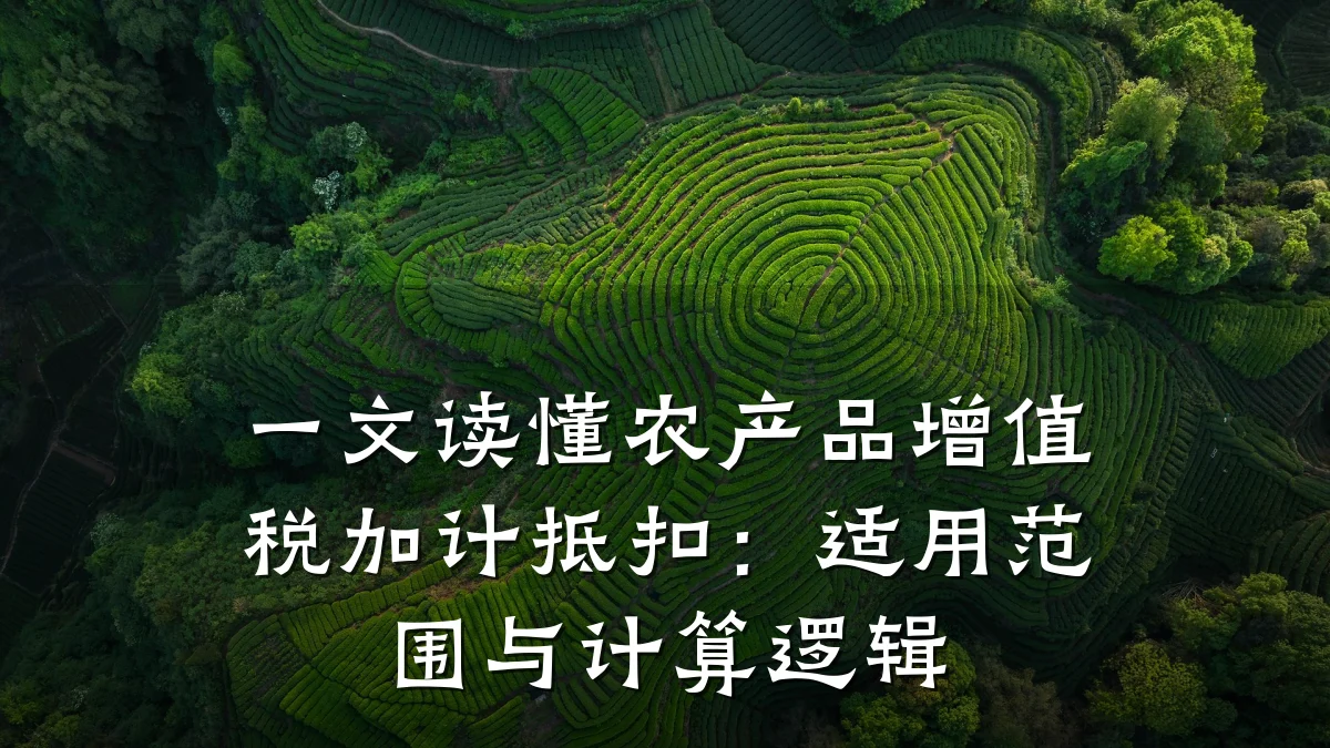 一文读懂农产品增值税加计抵扣:适用范围与计算逻辑