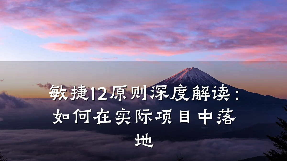 敏捷12原则深度解读:如何在实际项目中落地