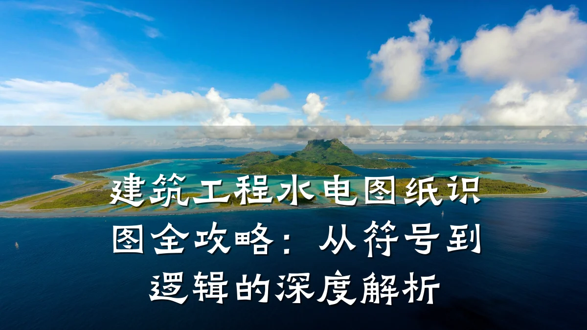 建筑工程水电图纸识图全攻略:从符号到逻辑的深度解析