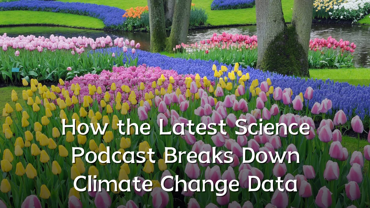 How the Latest Science Podcast Breaks Down Climate Change Data