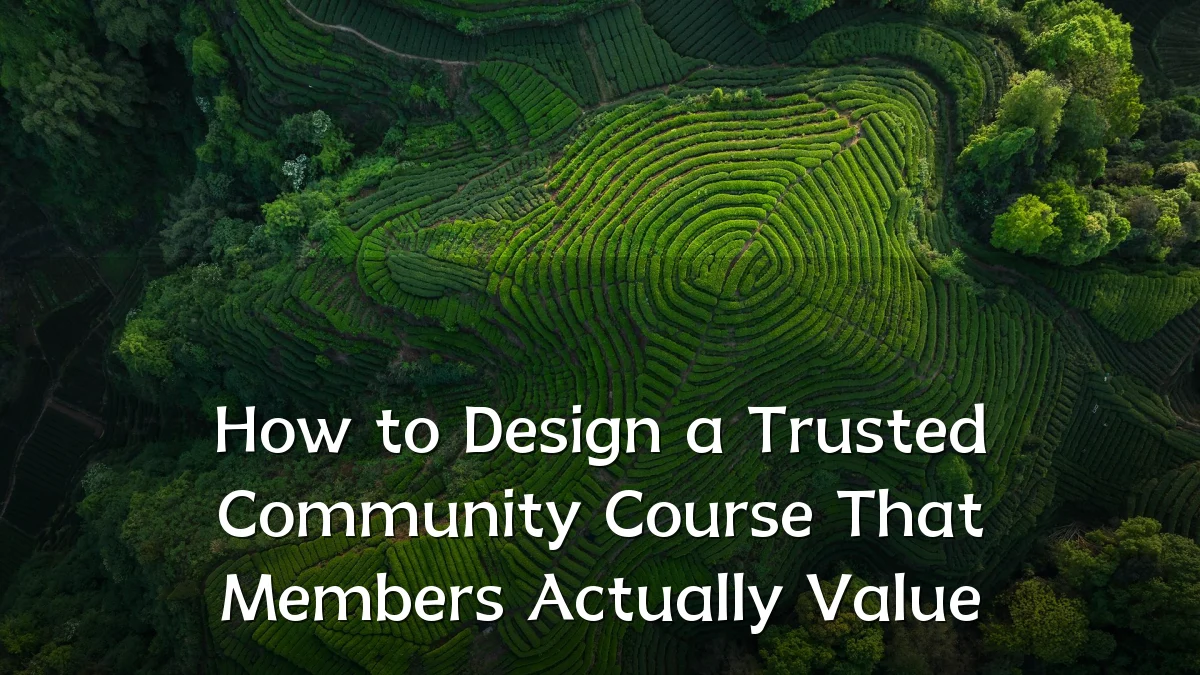 How to Design a Trusted Community Course That Members Actually Value