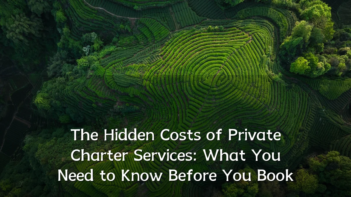The Hidden Costs of Private Charter Services: What You Need to Know Before You Book