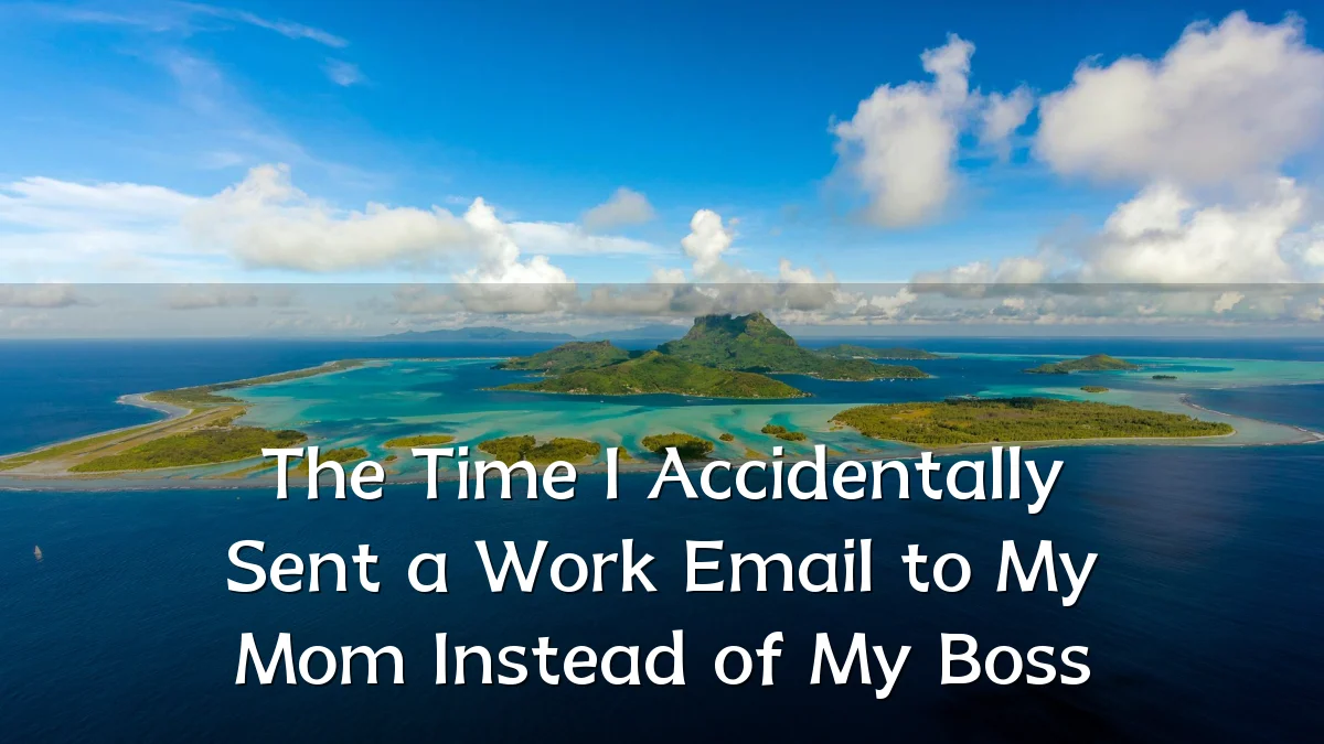 The Time I Accidentally Sent a Work Email to My Mom Instead of My Boss