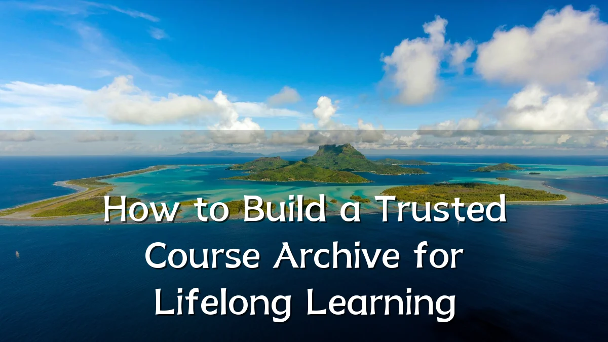 How to Build a Trusted Course Archive for Lifelong Learning