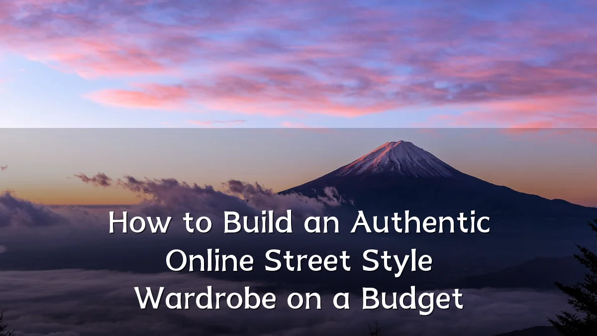 How to Build an Authentic Online Street Style Wardrobe on a Budget