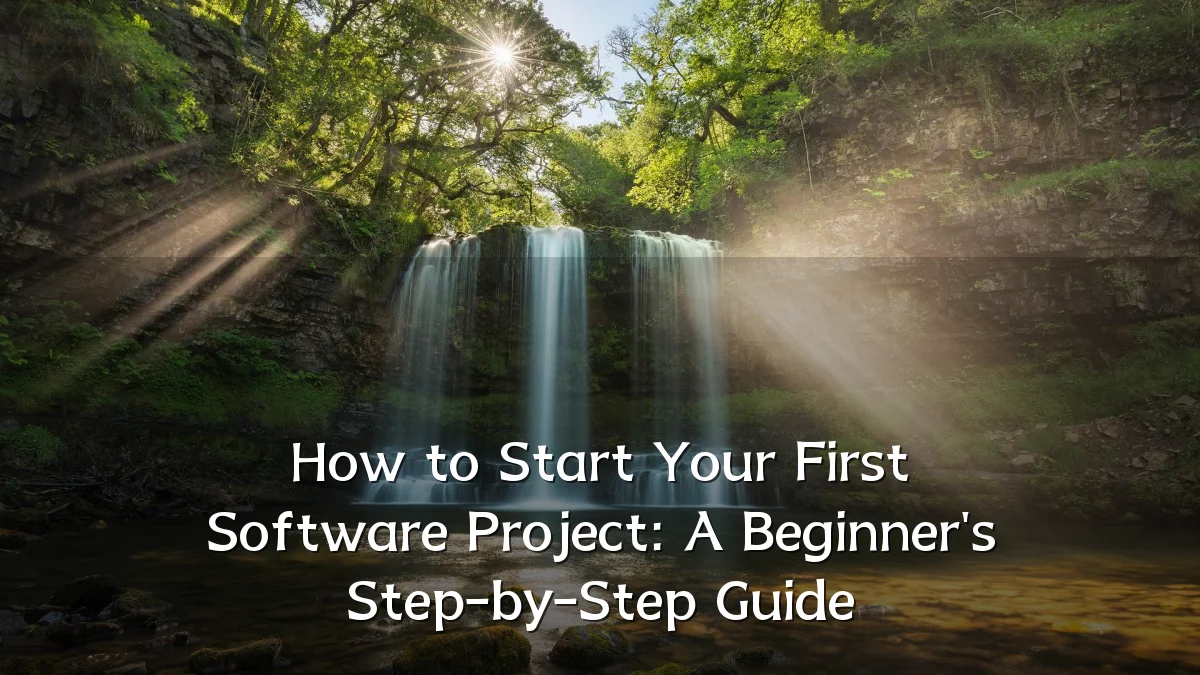 How to Start Your First Software Project: A Beginner's Step-by-Step Guide