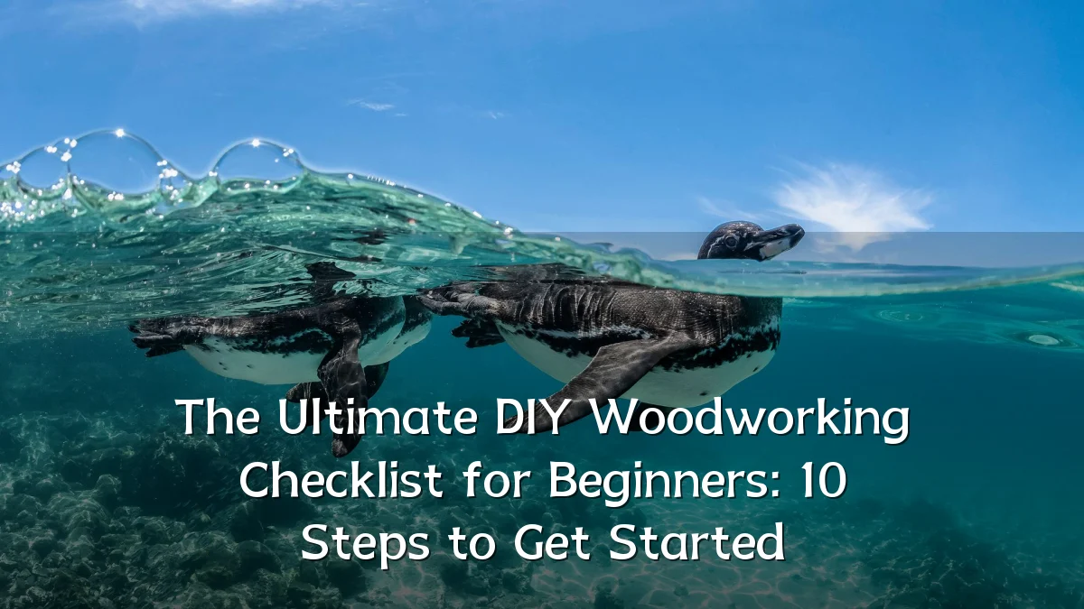 The Ultimate DIY Woodworking Checklist for Beginners: 10 Steps to Get Started