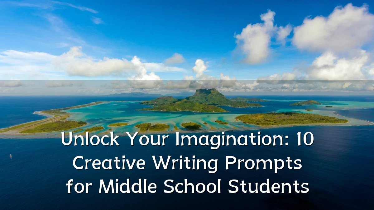 Unlock Your Imagination: 10 Creative Writing Prompts for Middle School Students