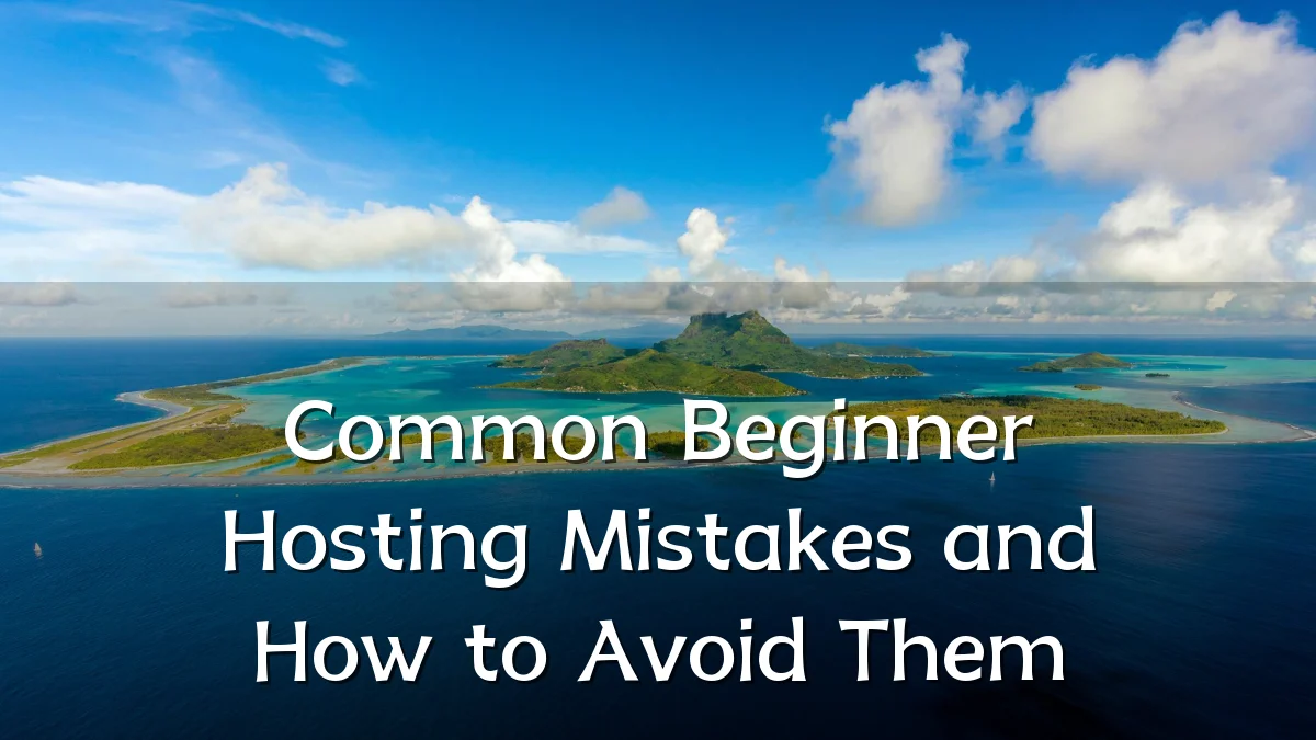Common Beginner Hosting Mistakes and How to Avoid Them