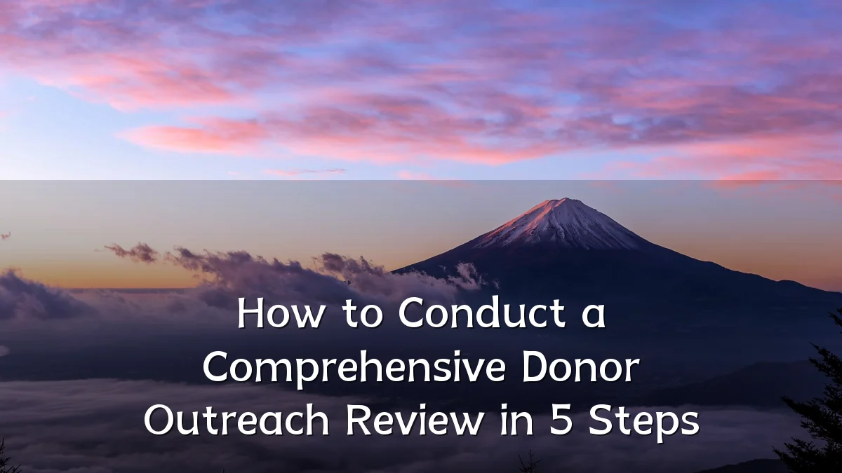 How to Conduct a Comprehensive Donor Outreach Review in 5 Steps