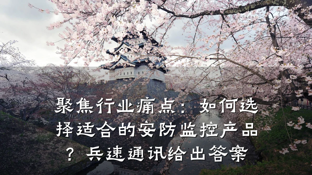聚焦行业痛点:如何选择适合的安防监控产品?兵速通讯给出答案