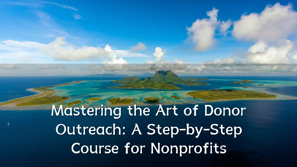 Mastering the Art of Donor Outreach: A Step-by-Step Course for Nonprofits