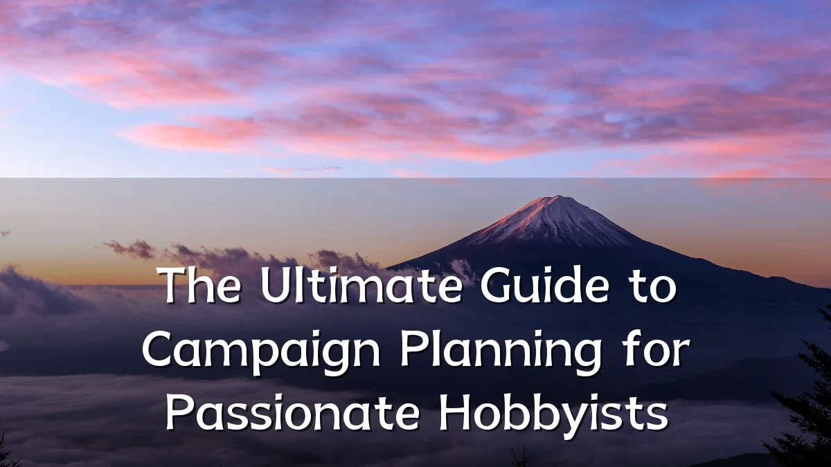 The Ultimate Guide to Campaign Planning for Passionate Hobbyists