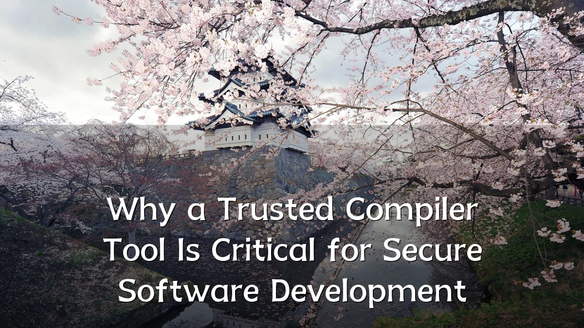 Why a Trusted Compiler Tool Is Critical for Secure Software Development