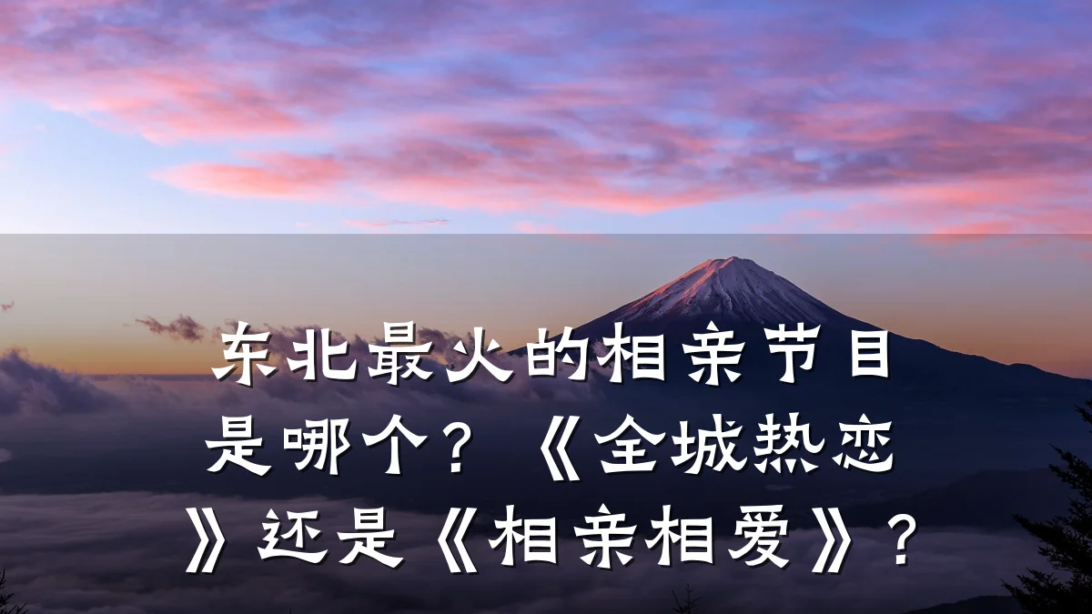 东北最火的相亲节目是哪个?《全城热恋》还是《相亲相爱》?
