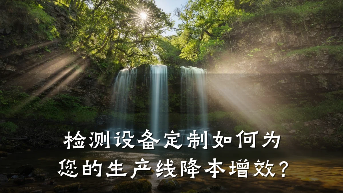 检测设备定制如何为您的生产线降本增效？
