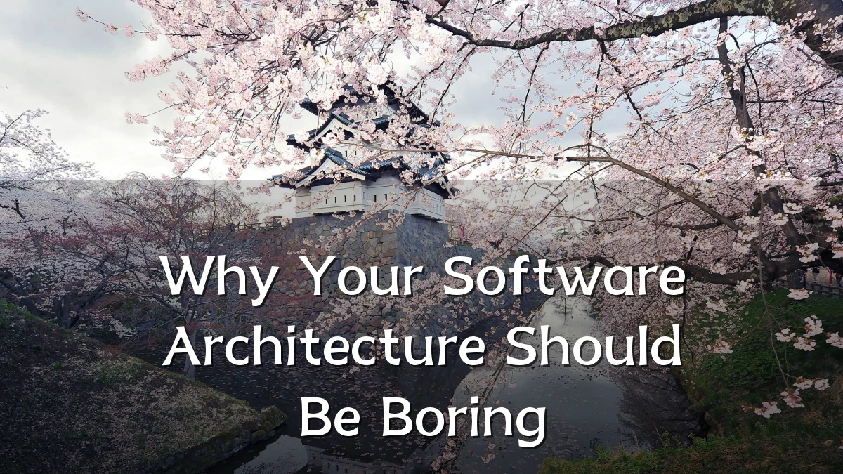 Why Your Software Architecture Should Be Boring
